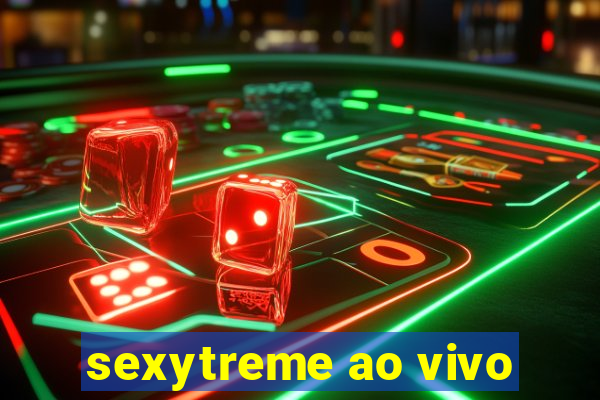 sexytreme ao vivo